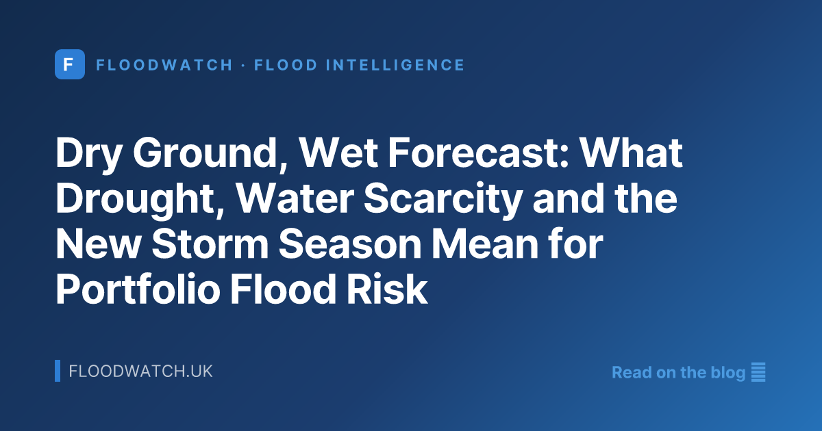 Dry Ground, Wet Forecast: What Drought, Water Scarcity and the New Storm Season Mean for Portfolio Flood Risk