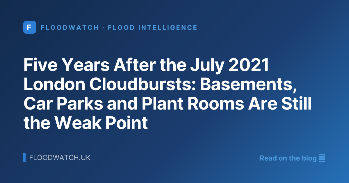 Five Years After the July 2021 London Cloudbursts: Basements, Car Parks and Plant Rooms Are Still the Weak Point